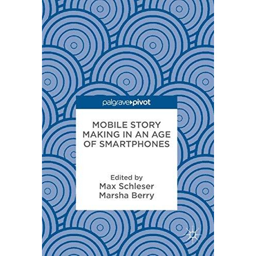 Mobile Story Making in an Age of Smartphones [Hardcover]