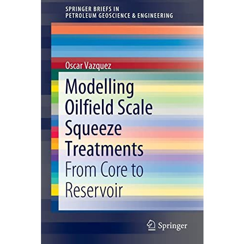 Modelling Oilfield Scale Squeeze Treatments: From Core to Reservoir [Paperback]