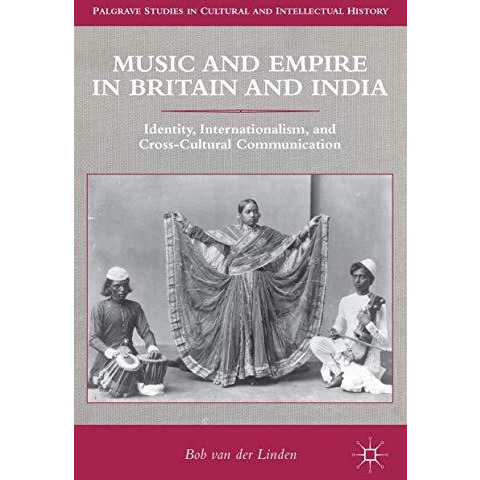 Music and Empire in Britain and India: Identity, Internationalism, and Cross-Cul [Hardcover]