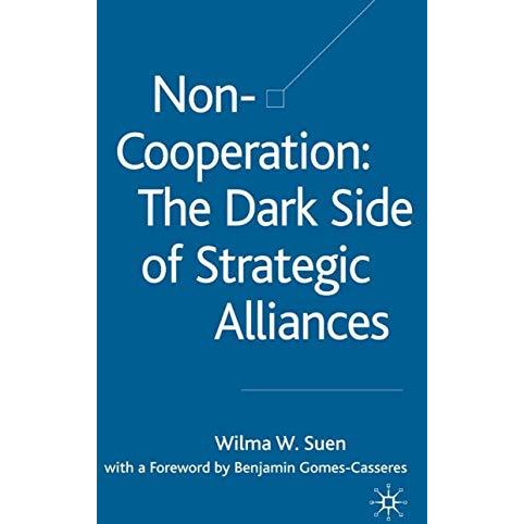 Non-Cooperation  The Dark Side of Strategic Alliances [Hardcover]