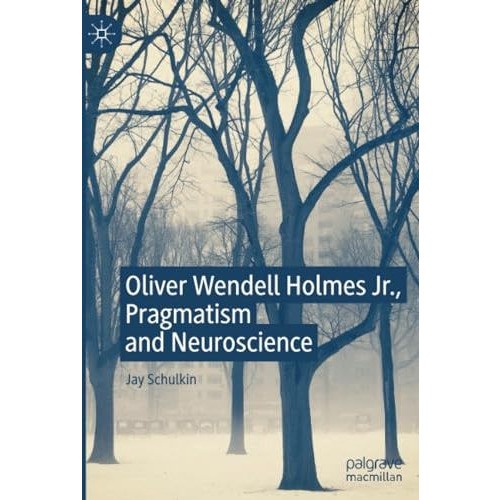 Oliver Wendell Holmes Jr., Pragmatism and Neuroscience [Paperback]