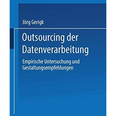 Outsourcing der Datenverarbeitung: Empirische Untersuchung und Gestaltungsempfeh [Paperback]