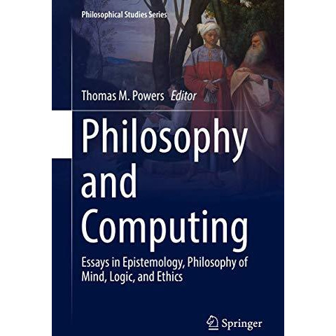 Philosophy and Computing: Essays in Epistemology, Philosophy of Mind, Logic, and [Hardcover]