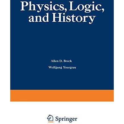 Physics, Logic, and History: Based on the First International Colloquium held at [Paperback]