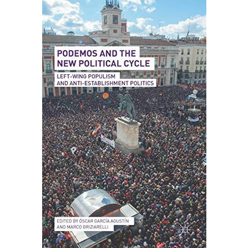 Podemos and the New Political Cycle: Left-Wing Populism and Anti-Establishment P [Hardcover]