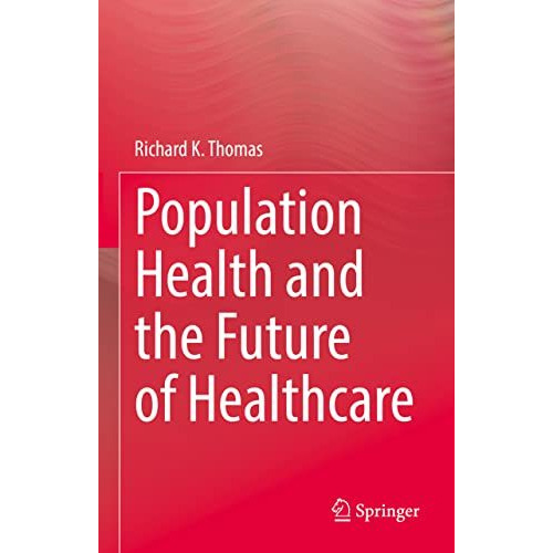 Population Health and the Future of Healthcare [Hardcover]