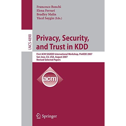 Privacy, Security, and Trust in KDD: First ACM SIGKDD International Workshop, Pi [Paperback]