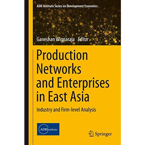 Production Networks and Enterprises in East Asia: Industry and Firm-level Analys [Hardcover]