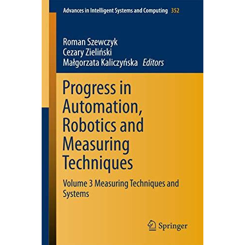 Progress in Automation, Robotics and Measuring Techniques: Volume 3 Measuring Te [Paperback]