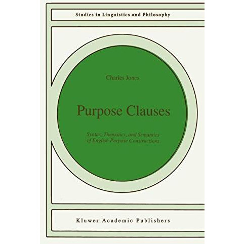 Purpose Clauses: Syntax, Thematics, and Semantics of English Purpose Constructio [Paperback]