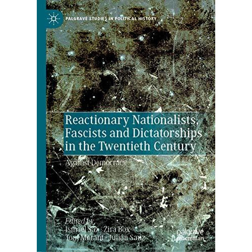 Reactionary Nationalists, Fascists and Dictatorships in the Twentieth Century: A [Hardcover]