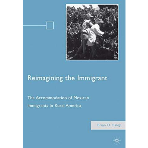 Reimagining the Immigrant: The Accommodation of Mexican Immigrants in Rural Amer [Hardcover]