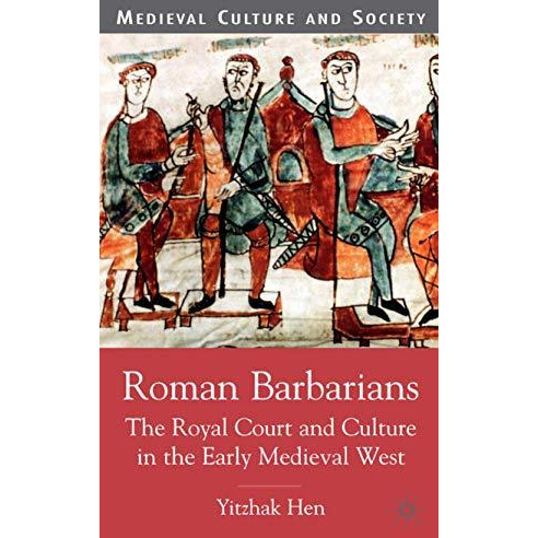 Roman Barbarians: The Royal Court and Culture in the Early Medieval West [Hardcover]