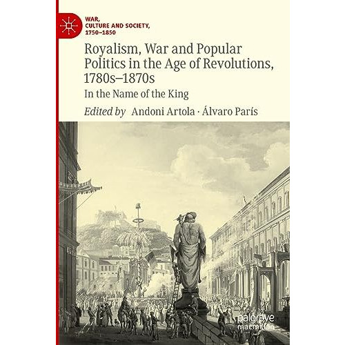 Royalism, War and Popular Politics in the Age of Revolutions, 1780s-1870s: In th [Hardcover]