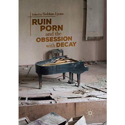 Ruin Porn and the Obsession with Decay [Paperback]