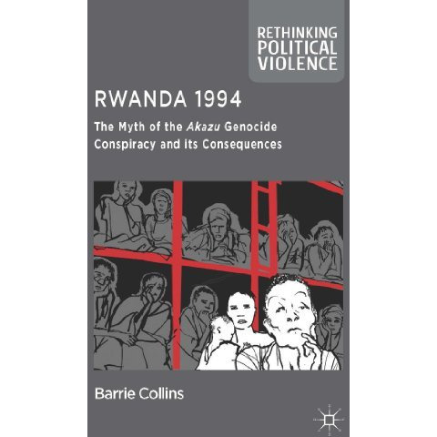 Rwanda 1994: The Myth of the Akazu Genocide Conspiracy and its Consequences [Hardcover]