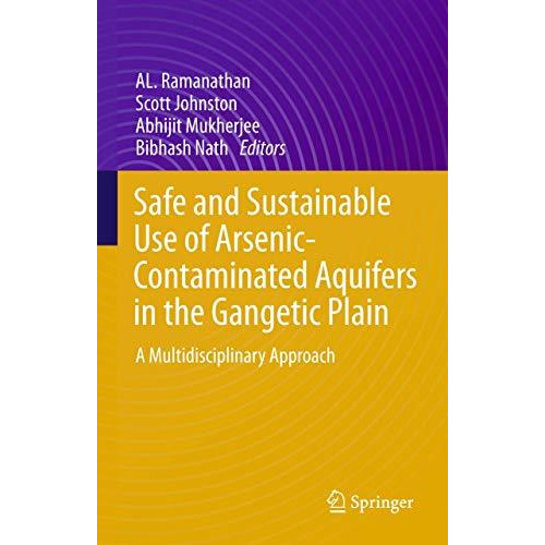 Safe and Sustainable Use of Arsenic-Contaminated Aquifers in the Gangetic Plain: [Hardcover]