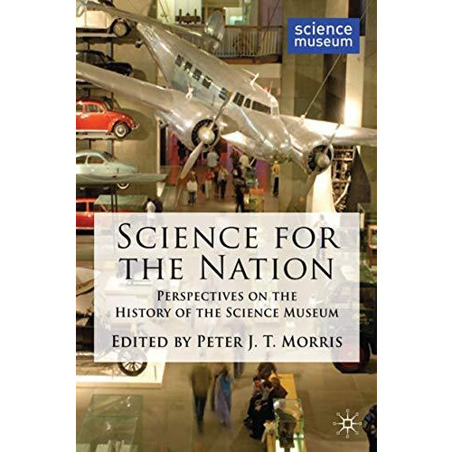 Science for the Nation: Perspectives on the History of the Science Museum [Hardcover]