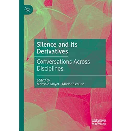 Silence and its Derivatives: Conversations Across Disciplines [Hardcover]