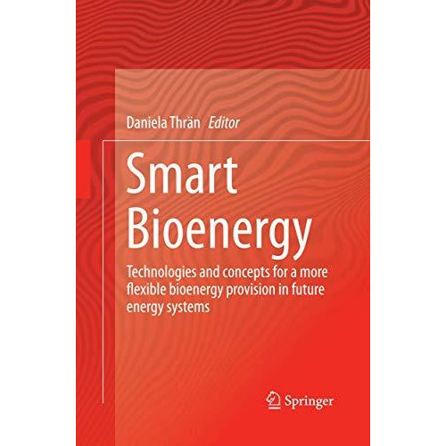 Smart Bioenergy: Technologies and concepts for a more flexible bioenergy provisi [Paperback]