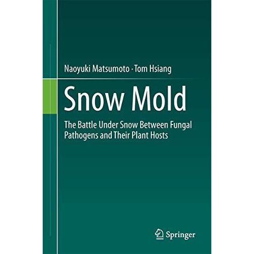 Snow Mold: The Battle Under Snow Between Fungal Pathogens and Their Plant Hosts [Hardcover]