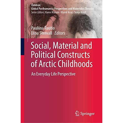 Social, Material and Political Constructs of Arctic Childhoods: An Everyday Life [Hardcover]