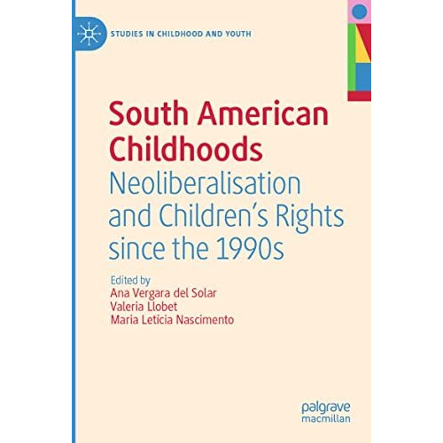 South American Childhoods: Neoliberalisation and Childrens Rights since the 199 [Paperback]