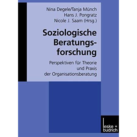 Soziologische Beratungsforschung: Perspektiven f?r Theorie und Praxis der Organi [Paperback]