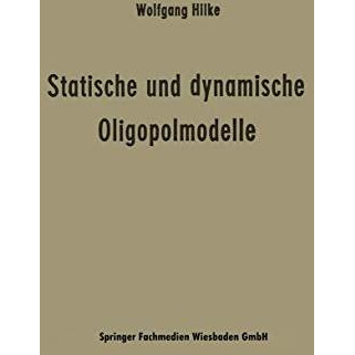 Statische und dynamische Oligopolmodelle: Ein Beitrag zur Entscheidungstheorie i [Paperback]