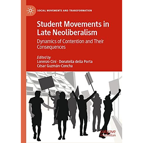 Student Movements in Late Neoliberalism: Dynamics of Contention and Their Conseq [Hardcover]