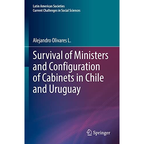 Survival of Ministers and Configuration of Cabinets in Chile and Uruguay [Paperback]