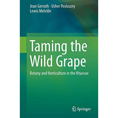 Taming the Wild Grape: Botany and Horticulture in the Vitaceae [Hardcover]