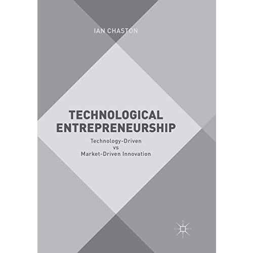 Technological Entrepreneurship: Technology-Driven vs Market-Driven Innovation [Paperback]