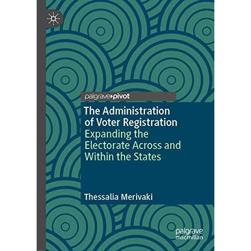 The Administration of Voter Registration: Expanding the Electorate Across and Wi [Hardcover]