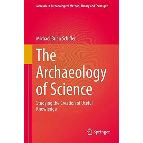 The Archaeology of Science: Studying the Creation of Useful Knowledge [Hardcover]