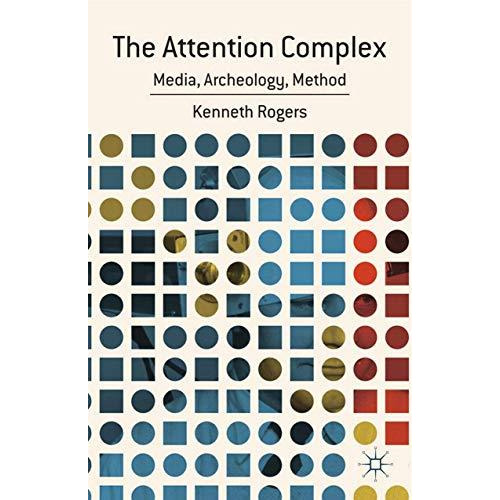 The Attention Complex: Media, Archeology, Method [Paperback]