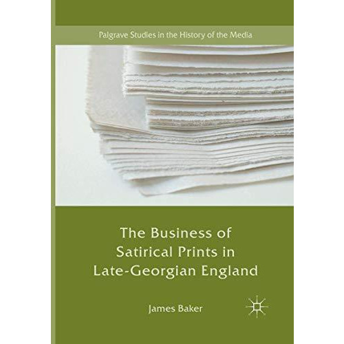 The Business of Satirical Prints in Late-Georgian England [Paperback]