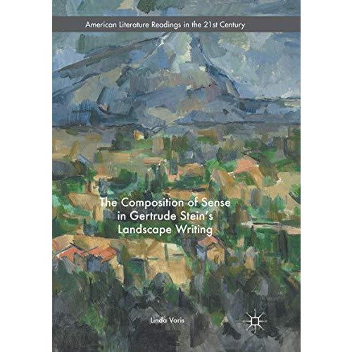 The Composition of Sense in Gertrude Stein's Landscape Writing [Paperback]