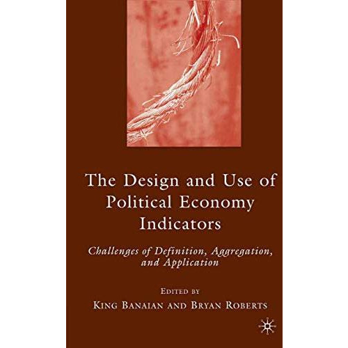 The Design and Use of Political Economy Indicators: Challenges of Definition, Ag [Paperback]