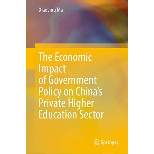 The Economic Impact of Government Policy on Chinas Private Higher Education Sec [Hardcover]