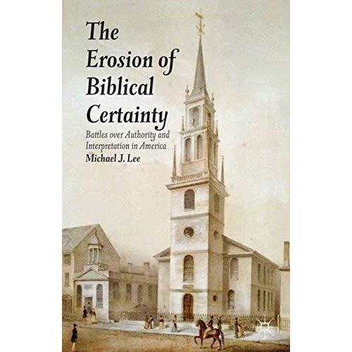 The Erosion of Biblical Certainty: Battles over Authority and Interpretation in  [Paperback]