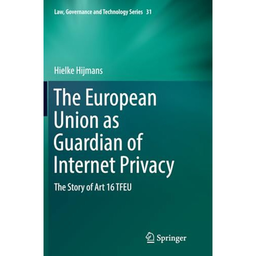 The European Union as Guardian of Internet Privacy: The Story of Art 16 TFEU [Paperback]