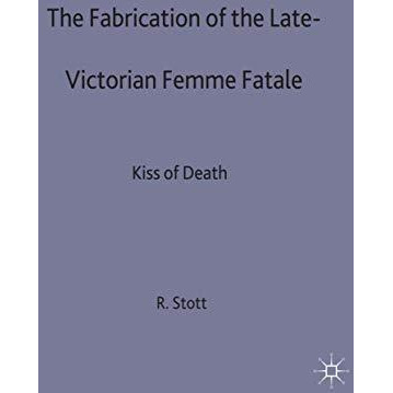 The Fabrication of the Late-Victorian Femme Fatale: The Kiss of Death [Hardcover]