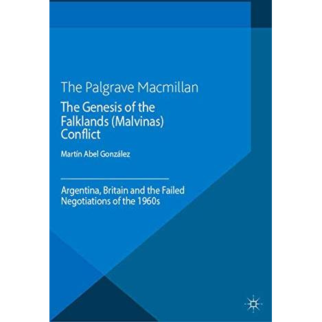 The Genesis of the Falklands (Malvinas) Conflict: Argentina, Britain and the Fai [Paperback]