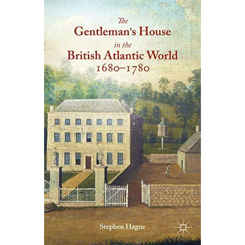 The Gentleman's House in the British Atlantic World 1680-1780 [Hardcover]