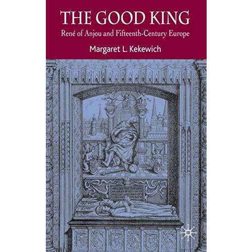 The Good King: Ren? of Anjou and Fifteenth Century Europe [Hardcover]