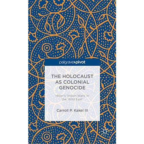 The Holocaust as Colonial Genocide: Hitler's 'Indian Wars' in the 'Wild East' [Hardcover]