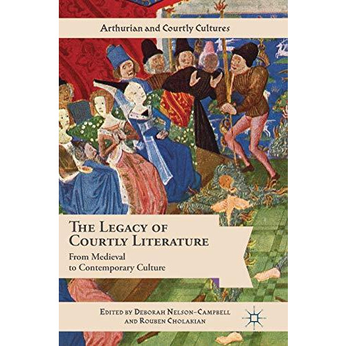 The Legacy of Courtly Literature: From Medieval to Contemporary Culture [Hardcover]