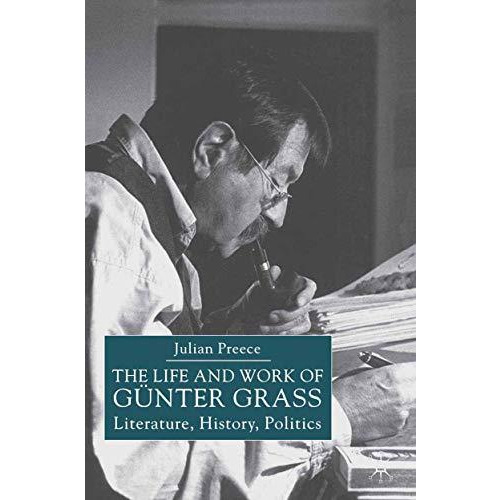 The Life and Work of Gunter Grass: Literature, History, Politics [Paperback]