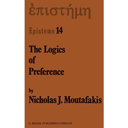 The Logics of Preference: A Study of Prohairetic Logics in Twentieth Century Phi [Hardcover]